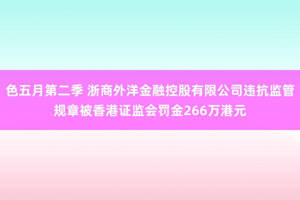 色五月第二季 浙商外洋金融控股有限公司违抗监管规章被香港证监会罚金266万港元